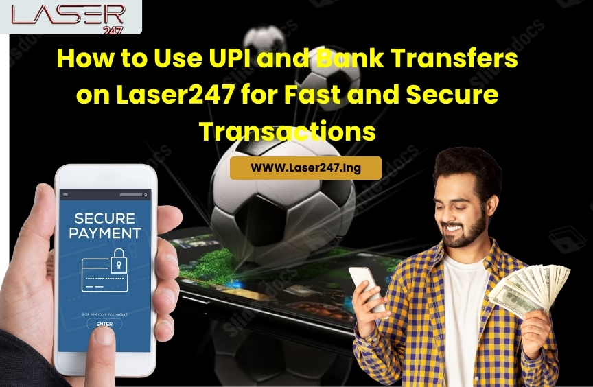 You are currently viewing How to Use UPI and Bank Transfers on Laser247 for Fast and Secure Transactions