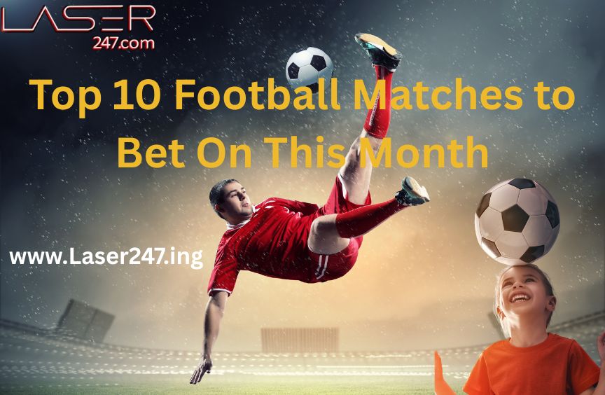 Read more about the article op 10 Football Matches to Bet On This Month – Expert Odds Breakdown | Laser247